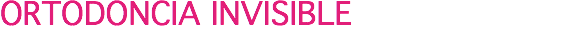 ORTODONCIA INVISIBLE